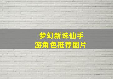 梦幻新诛仙手游角色推荐图片