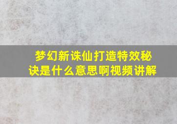 梦幻新诛仙打造特效秘诀是什么意思啊视频讲解