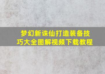 梦幻新诛仙打造装备技巧大全图解视频下载教程