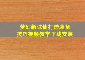 梦幻新诛仙打造装备技巧视频教学下载安装