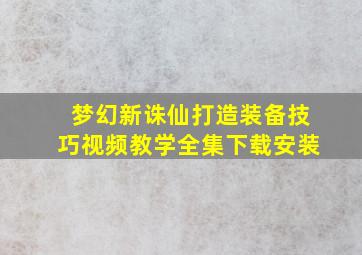 梦幻新诛仙打造装备技巧视频教学全集下载安装