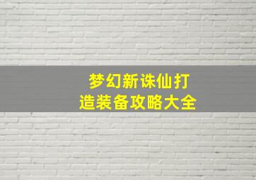 梦幻新诛仙打造装备攻略大全