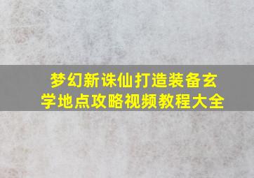 梦幻新诛仙打造装备玄学地点攻略视频教程大全