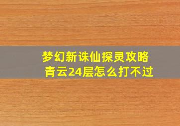 梦幻新诛仙探灵攻略青云24层怎么打不过