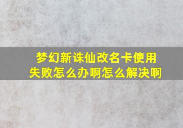 梦幻新诛仙改名卡使用失败怎么办啊怎么解决啊