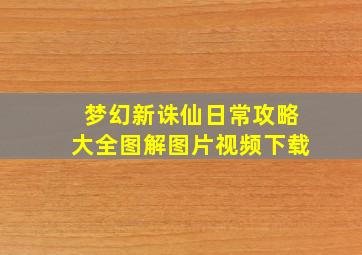 梦幻新诛仙日常攻略大全图解图片视频下载