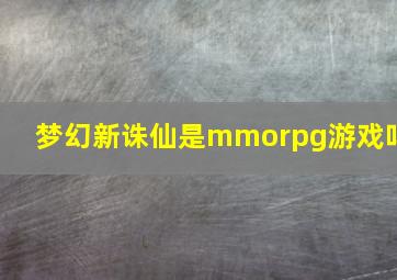 梦幻新诛仙是mmorpg游戏吗