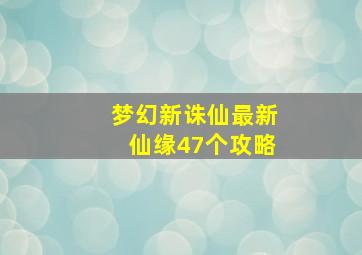 梦幻新诛仙最新仙缘47个攻略