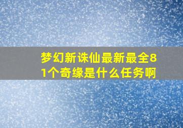 梦幻新诛仙最新最全81个奇缘是什么任务啊