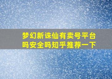 梦幻新诛仙有卖号平台吗安全吗知乎推荐一下