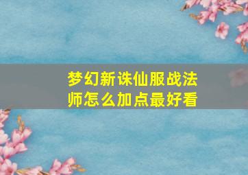 梦幻新诛仙服战法师怎么加点最好看