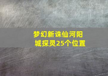 梦幻新诛仙河阳城探灵25个位置