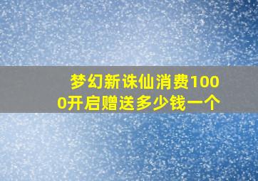 梦幻新诛仙消费1000开启赠送多少钱一个