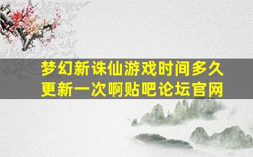 梦幻新诛仙游戏时间多久更新一次啊贴吧论坛官网