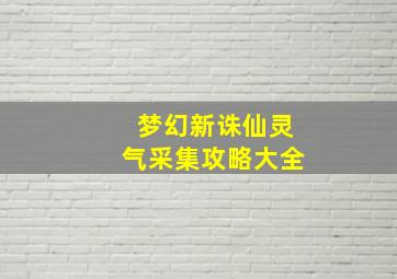 梦幻新诛仙灵气采集攻略大全