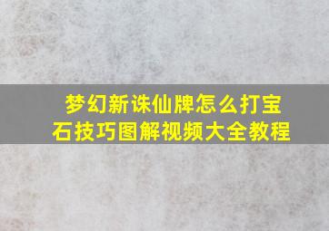 梦幻新诛仙牌怎么打宝石技巧图解视频大全教程