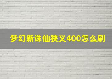 梦幻新诛仙狭义400怎么刷