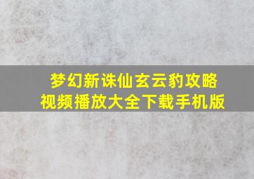 梦幻新诛仙玄云豹攻略视频播放大全下载手机版