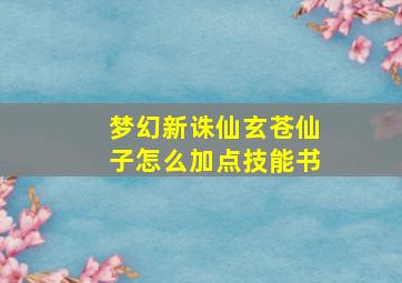 梦幻新诛仙玄苍仙子怎么加点技能书