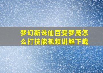 梦幻新诛仙百变梦魇怎么打技能视频讲解下载