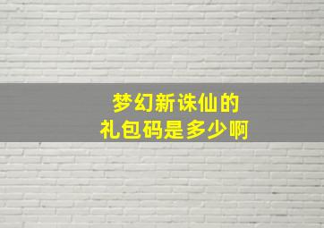 梦幻新诛仙的礼包码是多少啊