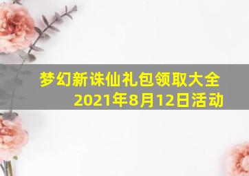 梦幻新诛仙礼包领取大全2021年8月12日活动