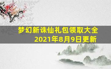 梦幻新诛仙礼包领取大全2021年8月9日更新