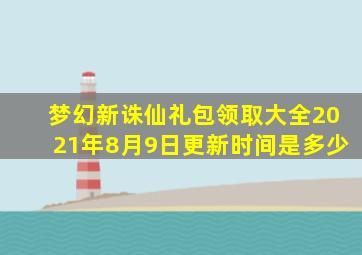 梦幻新诛仙礼包领取大全2021年8月9日更新时间是多少