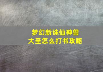 梦幻新诛仙神兽大圣怎么打书攻略