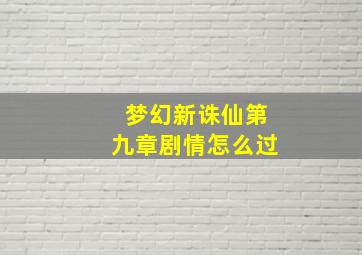 梦幻新诛仙第九章剧情怎么过