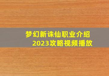 梦幻新诛仙职业介绍2023攻略视频播放