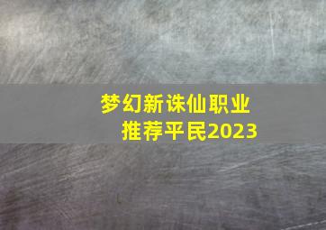 梦幻新诛仙职业推荐平民2023