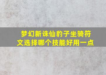 梦幻新诛仙豹子坐骑符文选择哪个技能好用一点