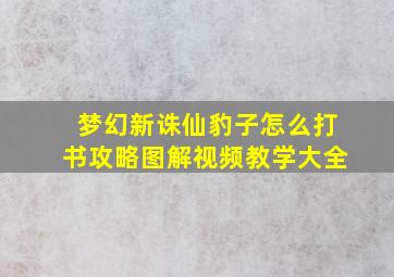 梦幻新诛仙豹子怎么打书攻略图解视频教学大全