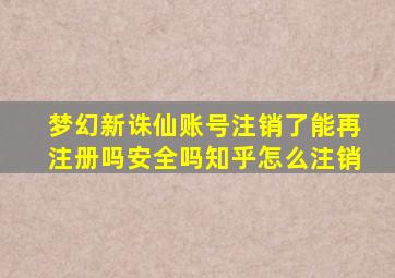 梦幻新诛仙账号注销了能再注册吗安全吗知乎怎么注销