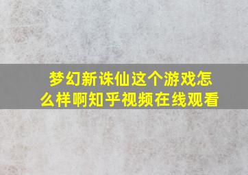 梦幻新诛仙这个游戏怎么样啊知乎视频在线观看