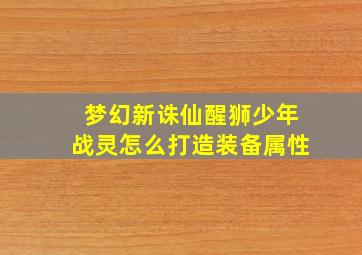 梦幻新诛仙醒狮少年战灵怎么打造装备属性