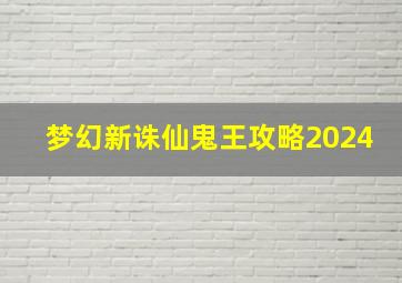 梦幻新诛仙鬼王攻略2024