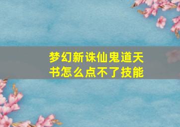 梦幻新诛仙鬼道天书怎么点不了技能