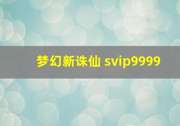 梦幻新诛仙 svip9999