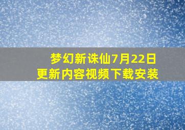 梦幻新诛仙7月22日更新内容视频下载安装