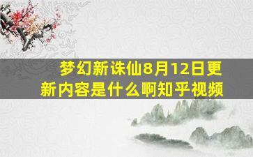 梦幻新诛仙8月12日更新内容是什么啊知乎视频