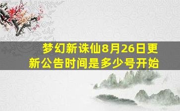 梦幻新诛仙8月26日更新公告时间是多少号开始