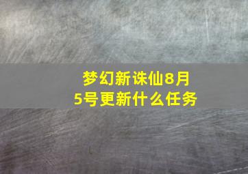 梦幻新诛仙8月5号更新什么任务