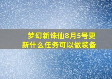 梦幻新诛仙8月5号更新什么任务可以做装备