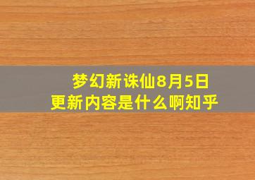 梦幻新诛仙8月5日更新内容是什么啊知乎