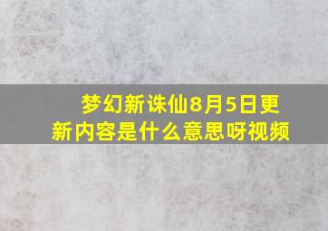 梦幻新诛仙8月5日更新内容是什么意思呀视频