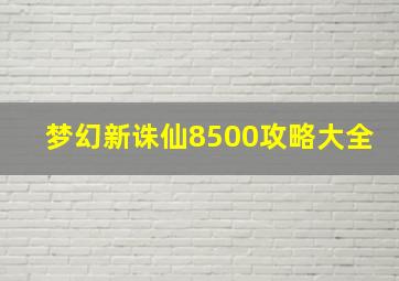 梦幻新诛仙8500攻略大全