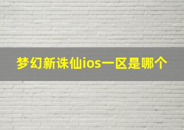 梦幻新诛仙ios一区是哪个