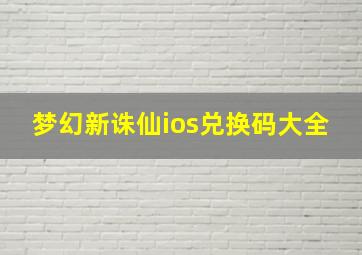 梦幻新诛仙ios兑换码大全